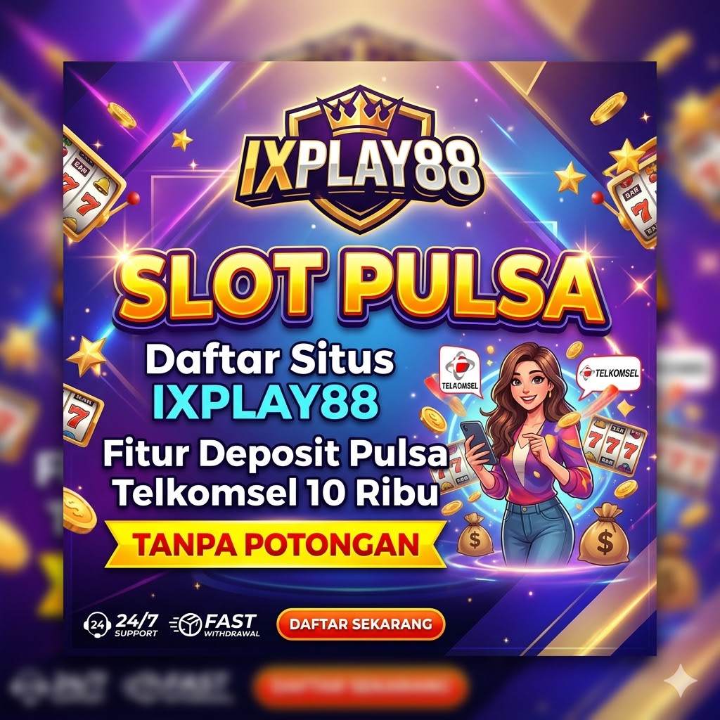 SLOT PULSA : Daftar Situs IXPLAY88 Fitur Deposit Pulsa Telkomsel 10 Ribu Tanpa Potongan