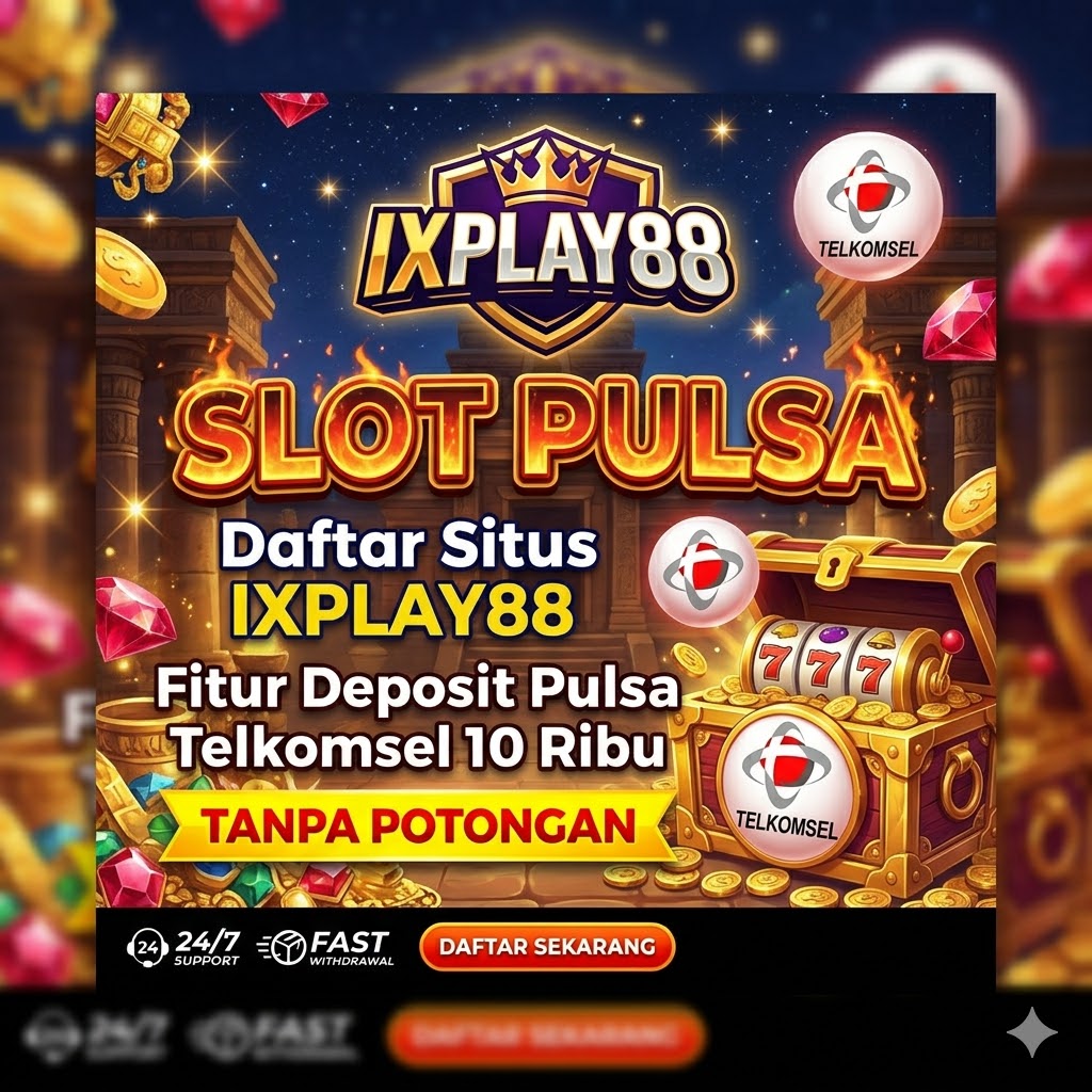 SLOT PULSA : Daftar Situs IXPLAY88 Fitur Deposit Pulsa Telkomsel 10 Ribu Tanpa Potongan